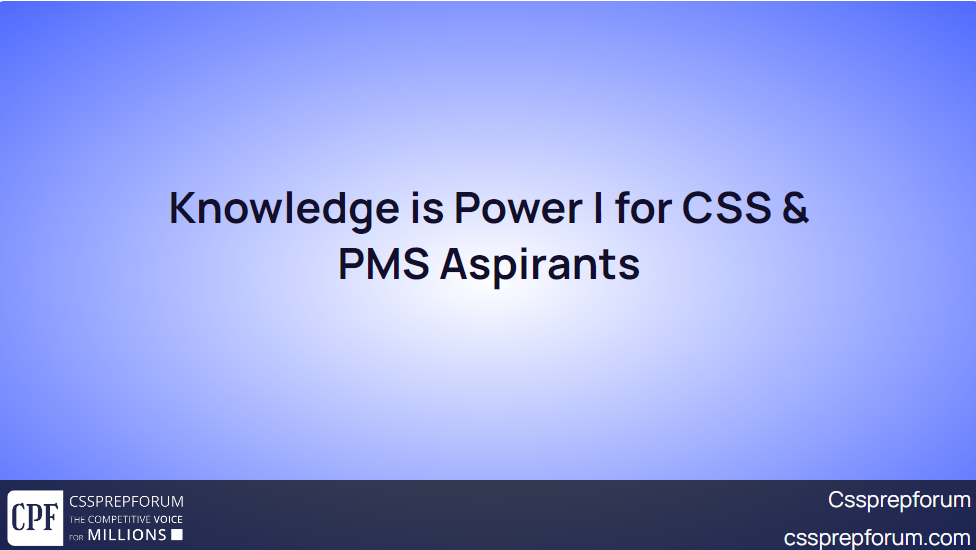 Knowledge is Power for CSS and PMS aspirants