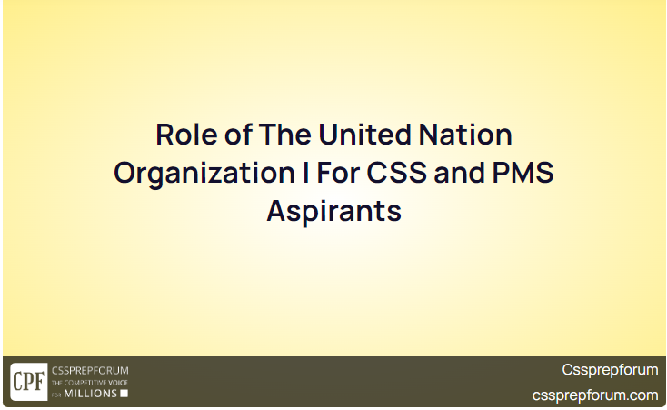 Role of The United Nation Organization | For CSS and PMS Aspirants