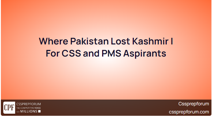 Where Pakistan Lost Kashmir | For CSS and PMS Aspirants