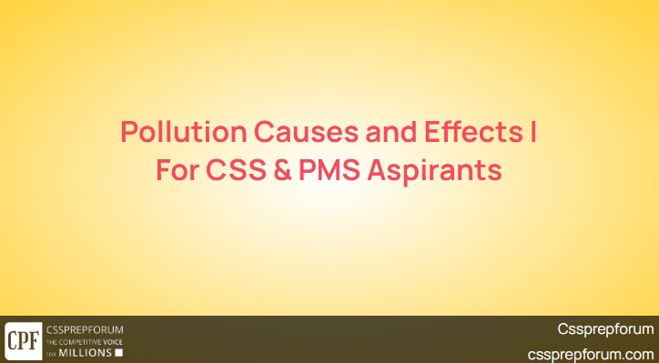 Pollution Causes and Effects | For CSS & PMS Aspirants