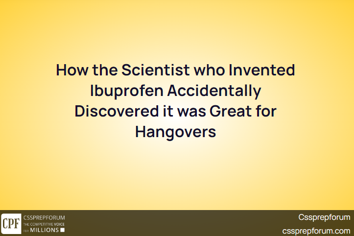 How the Scientist who Invented Ibuprofen Accidentally Discovered it was Great for Hangovers