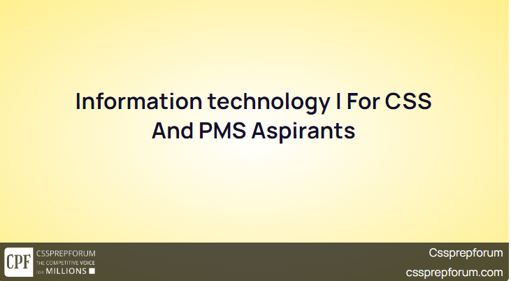 Information technology | For CSS And PMS Aspirants