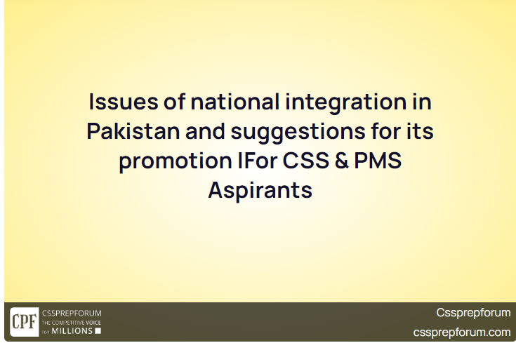 Issues of national integration in Pakistan and suggestions for its promotion |For CSS & PMS Aspirants