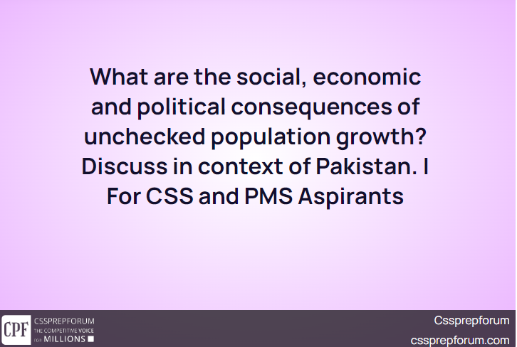 What are the social, economic and political consequences of unchecked population growth? Discuss in context of Pakistan. | For CSS and PMS Aspirants