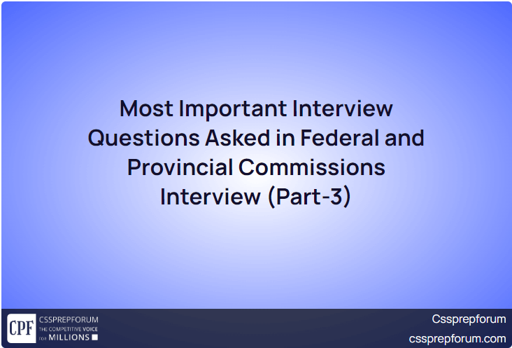 Most Important Interview Questions Asked in Federal and Provincial Commissions Interview (Part-3)