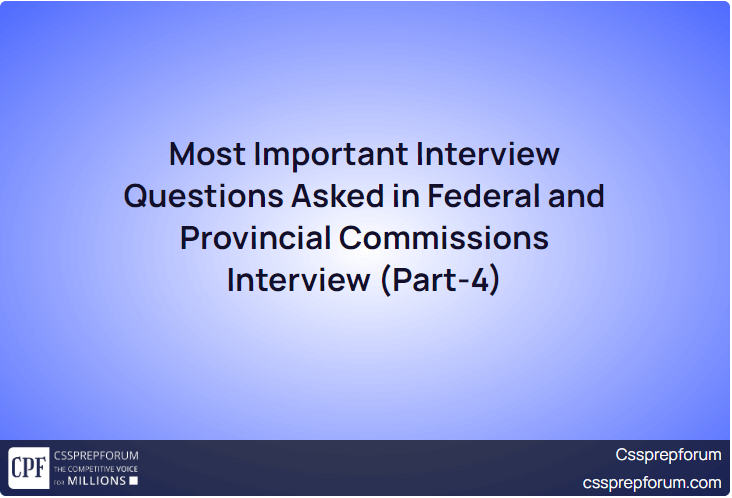 Most Important Interview Questions Asked in Federal and Provincial Commissions Interview (Part-4)