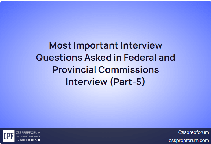 Most Important Interview Questions Asked in Federal and Provincial Commissions Interview (Part-5)
