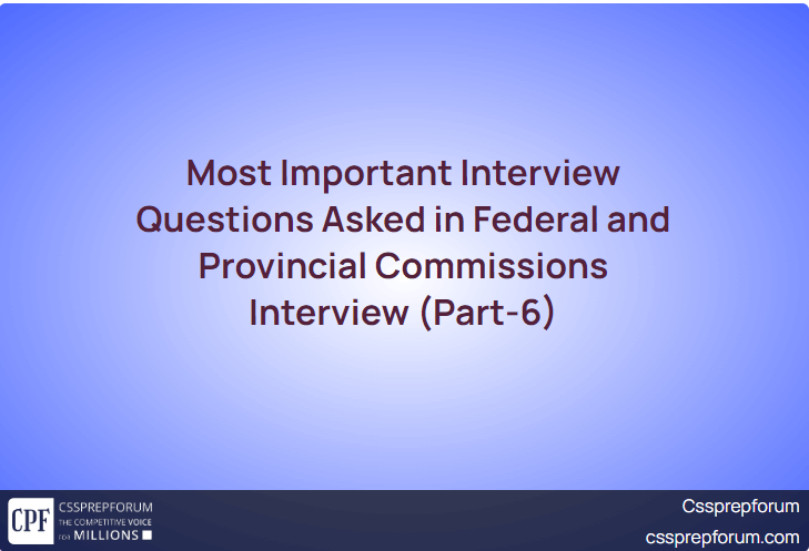 Most Important Interview Questions Asked in Federal and Provincial Commissions Interview (Part-6)