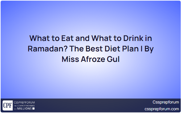 What to Eat and What to Drink in Ramadan? The Best Diet Plan | By Miss Afroze Gul