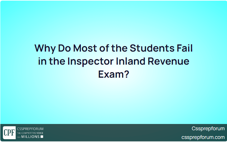 Why Do Most of the Students Fail in the Inspector Inland Revenue Exam?