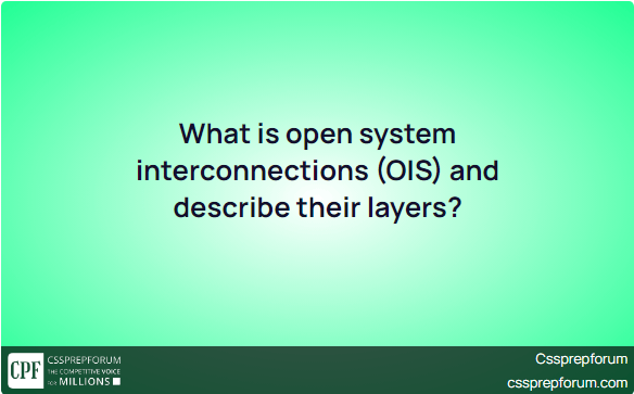 What is open system interconnections (OIS) and describe their layers?