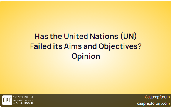 Has the United Nations (UN) Failed its Aims and Objectives? Opinion
