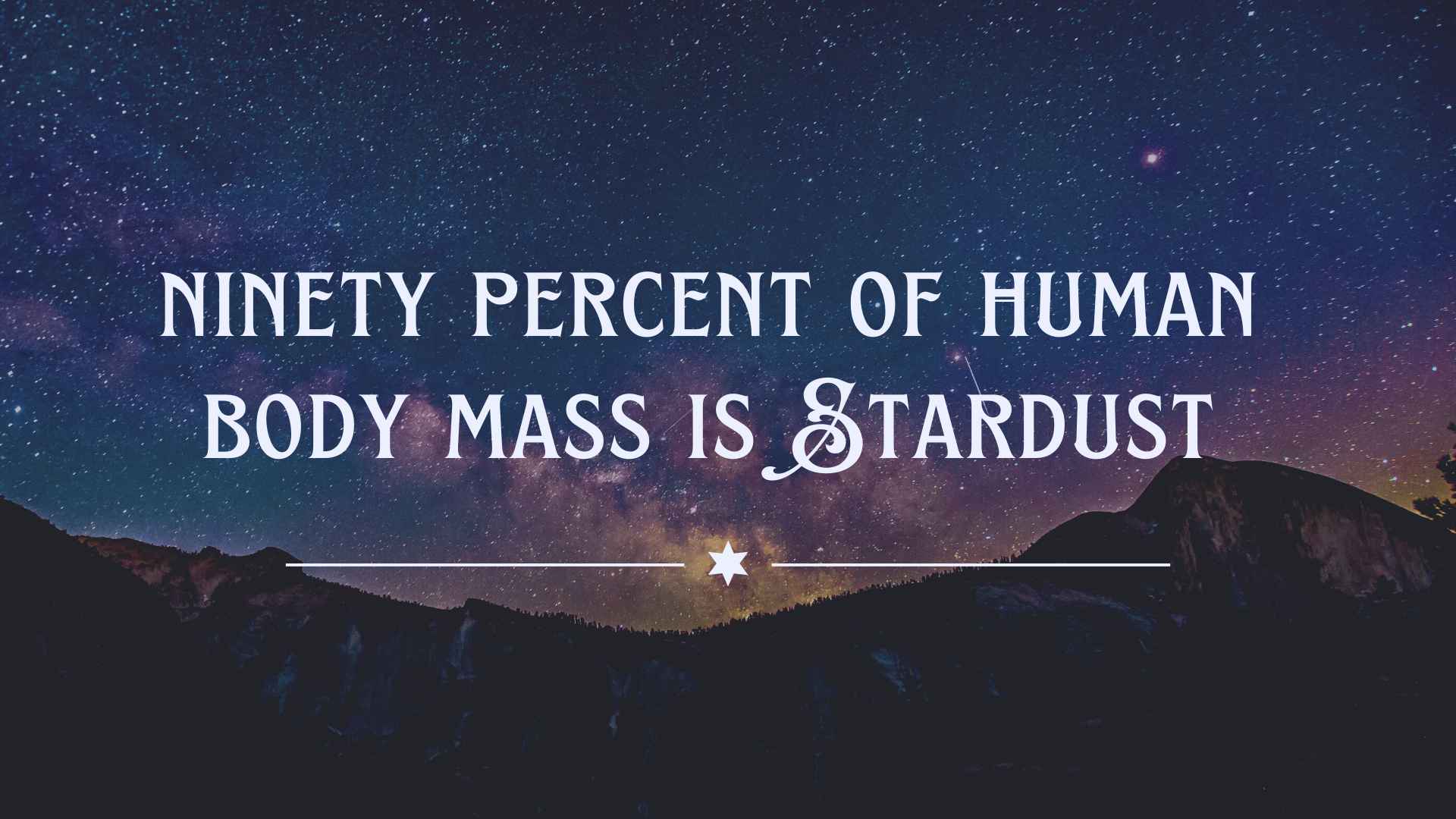 Ninety Percent of Human Body Mass is Stardust