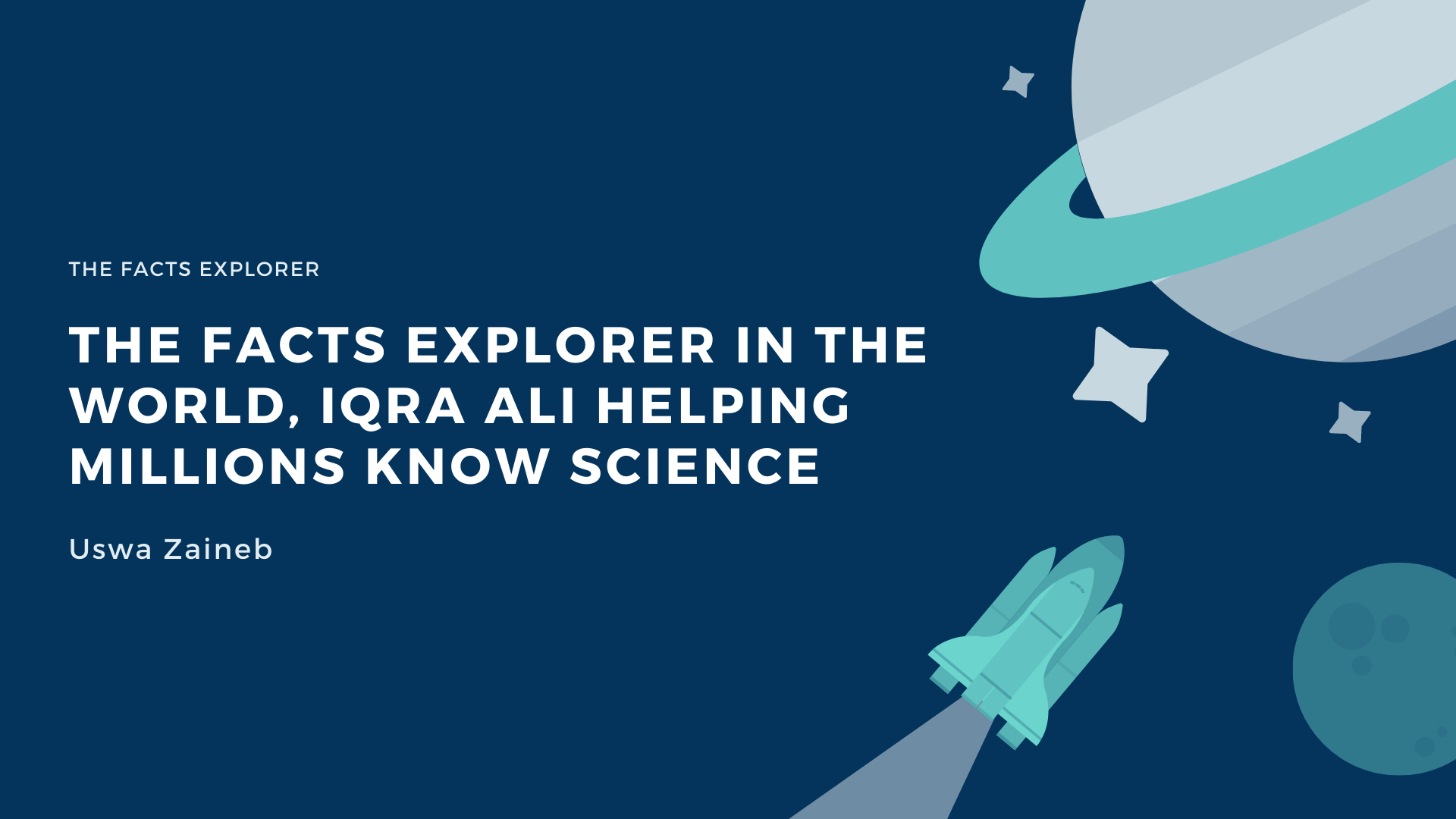 The Facts Explorer in the World, Iqra Ali Helping Millions Know Science
