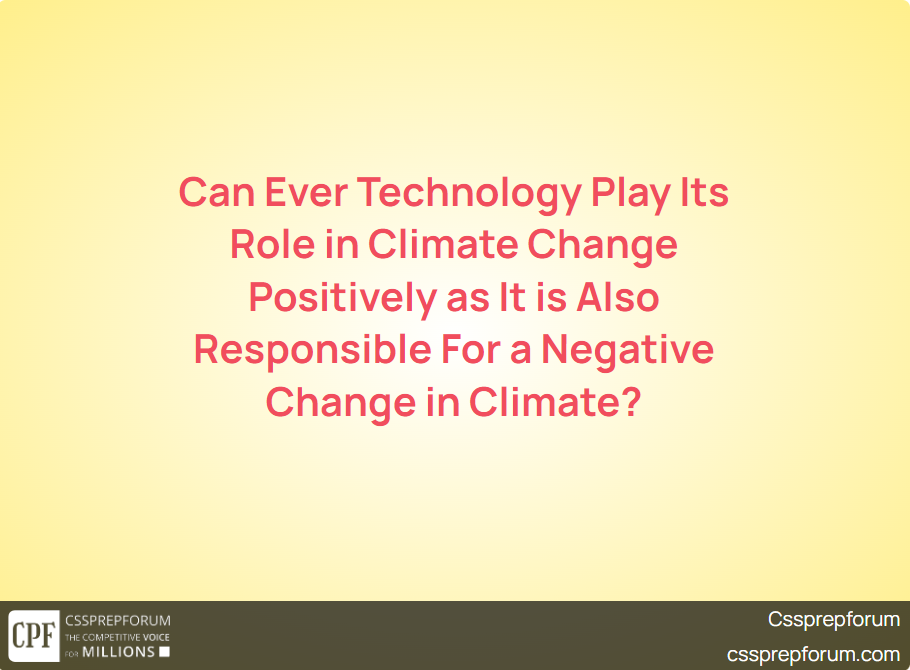 Can Ever Technology Play Its Role in Climate Change Positively as It is Also Responsible For a Negative Change in Climate