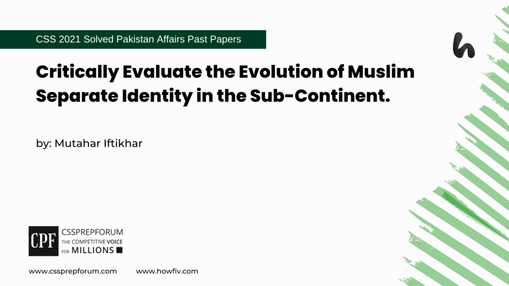 Critically Evaluate the Evolution of Muslim Separate Identity in the Sub-Continent.