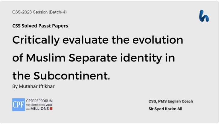 Critically Evaluate the Evolution of Muslim Separate Identity in the Sub-Continent.
