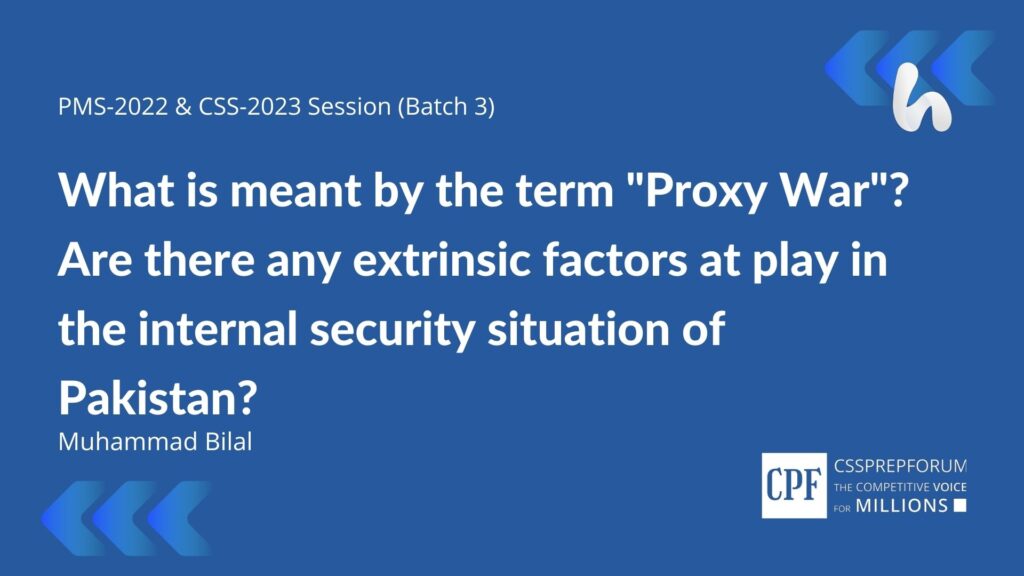 What-is-meant-by-the-term-Proxy-War-Are-there-any-extrinsic-factors-at-play-in-the-internal-security-situation-of-Pakistan