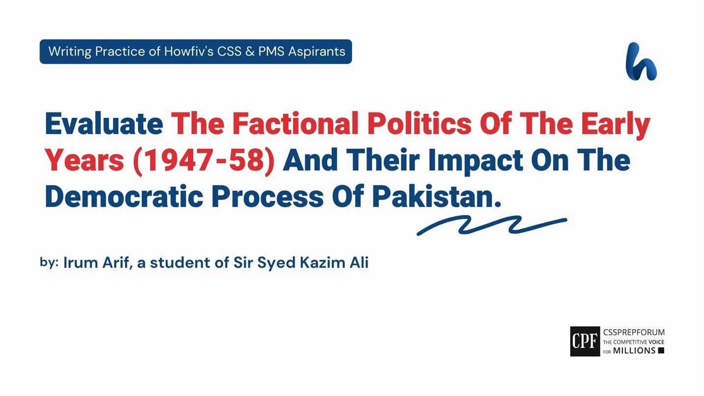Evaluate The Factional Politics Of The Early Years (1947-58) And Their Impact On The Democratic Process Of Pakistan.