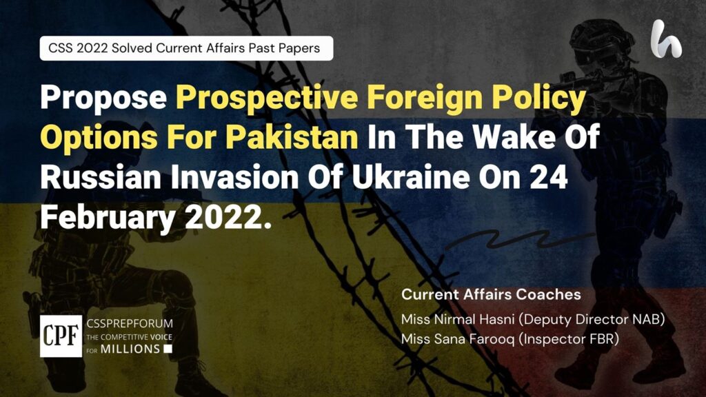 Propose Prospective Foreign Policy Options For Pakistan In The Wake Of Russian Invasion Of Ukraine On 24 February 2022