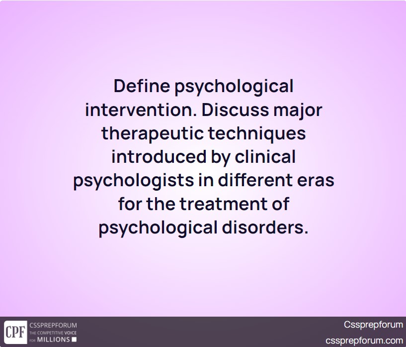 define-psychological-intervention-discuss-major-therapeutic-techniques-introduced-by-clinical-psychologists-in-different-eras-for-the-treatment-of-psychological-disorders