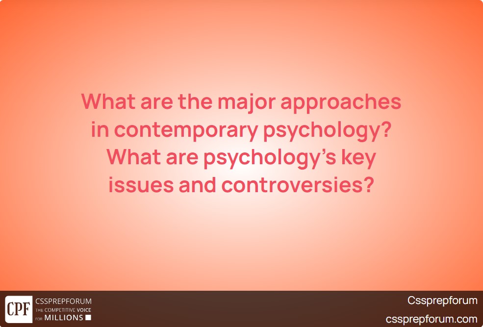 what-are-the-major-approaches-in-contemporary-psychology-what-are-psychologys-key-issues-and-controversies