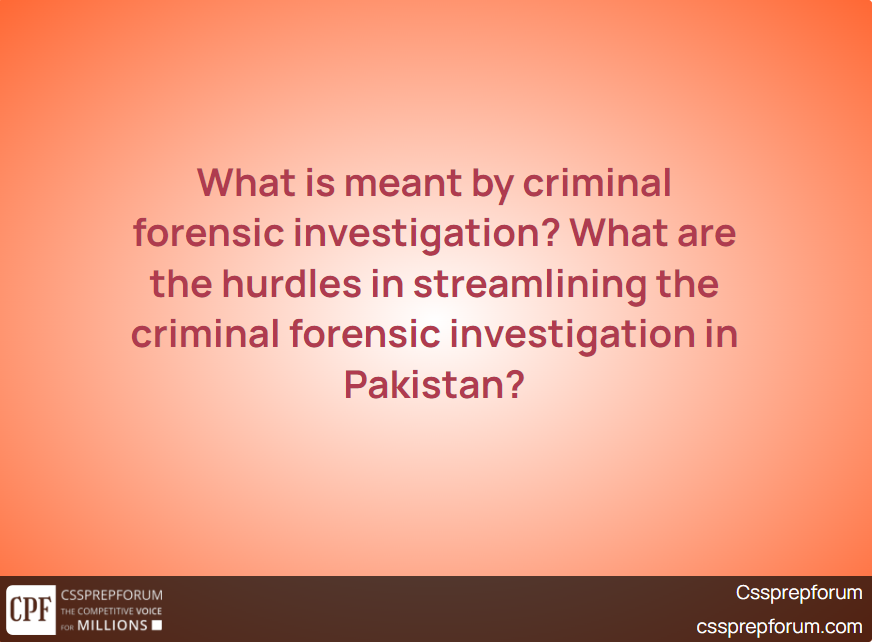 what-is-meant-by-criminal-forensic-investigation-what-are-the-hurdles-in-streamlining-the-criminal-forensic-investigation-in-pakistan