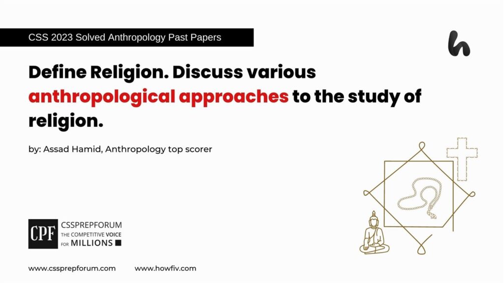 Define Religion. Discuss various anthropological approaches to the study of religion.