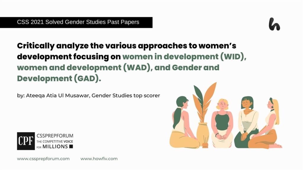 Critically analyze the various approaches to women’s development focusing on women in development (WID), women and development (WAD), and Gender and Development (GAD).