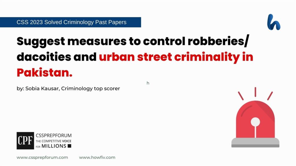 Suggest measures to control robberies/ dacoities and urban street criminality in Pakistan.