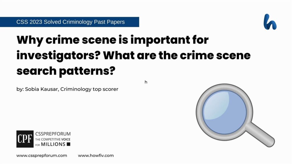 Why crime scene is important for investigators? What are the crime scene search patterns