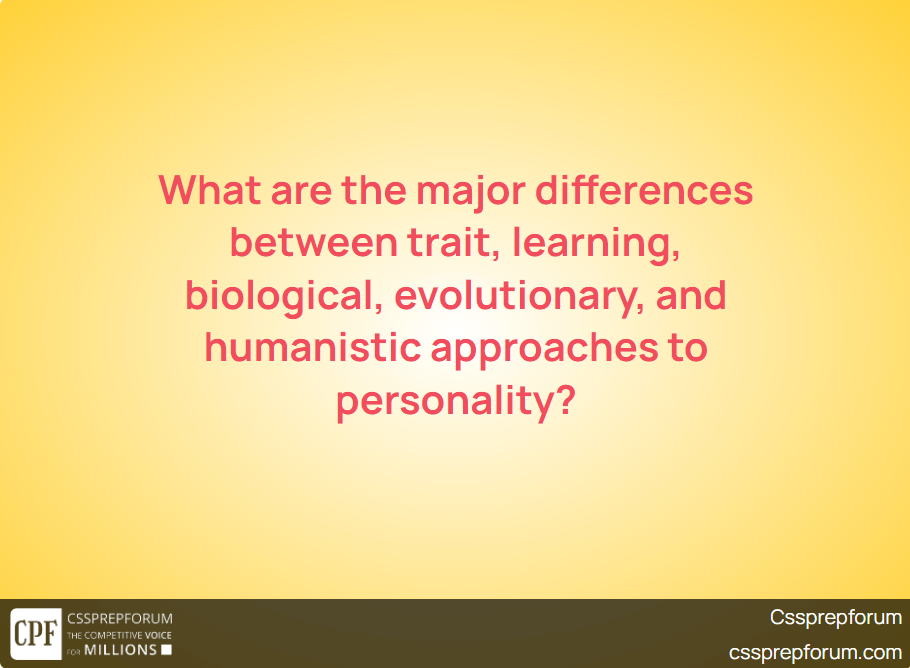 What are the major differences between trait, learning, biological, evolutionary, and humanistic approaches to personality