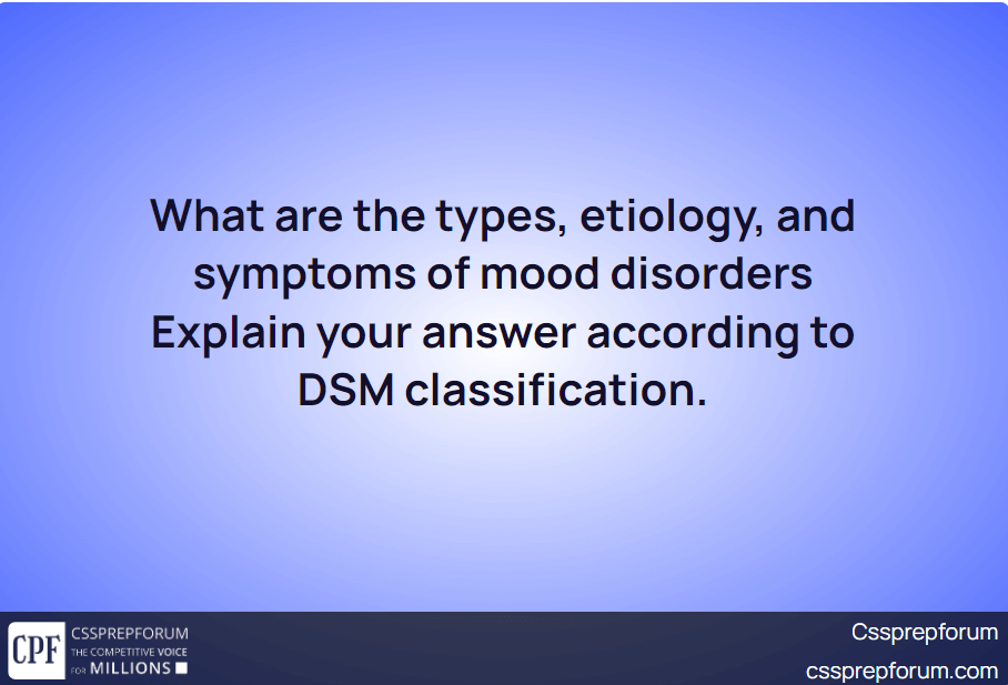 What are the types, etiology, and symptoms of mood disorders Explain your answer according to DSM classification.