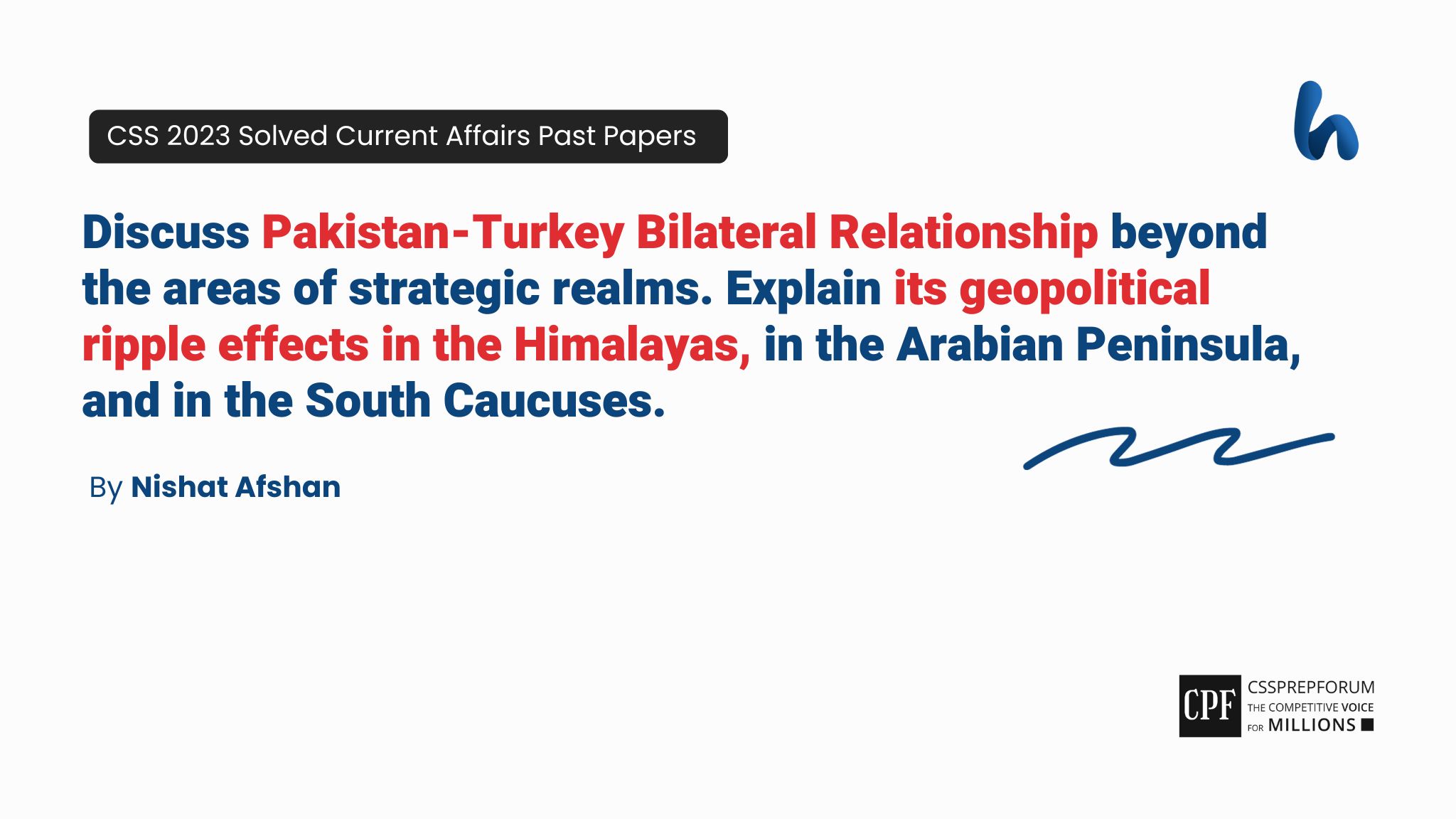 Discuss Pakistan-Turkey Bilateral Relationship beyond the areas of strategic realms. Explain its geopolitical ripple effects in the Himalayas, in the Arabian Peninsula, and in the South Caucuses.