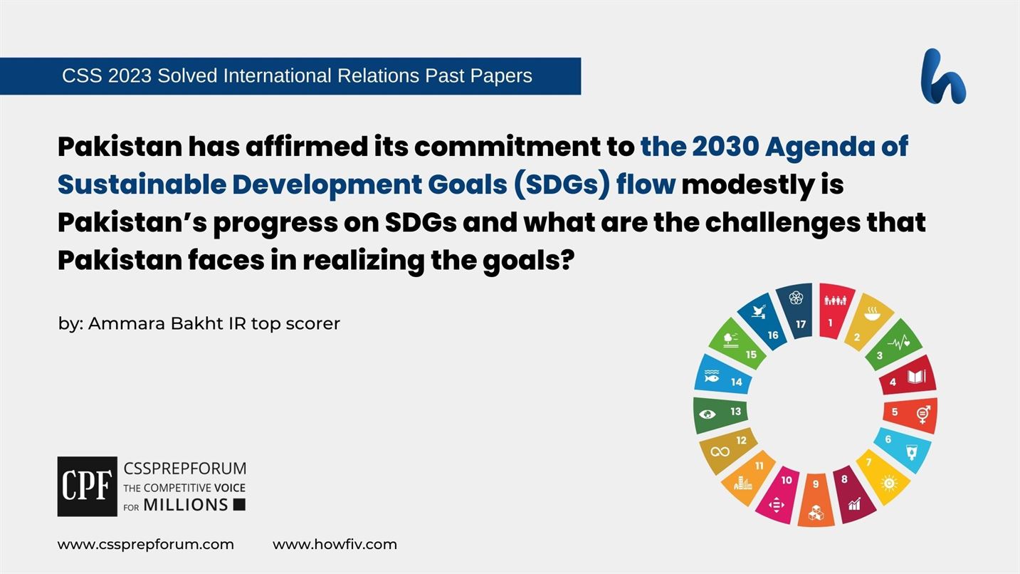 Pakistan has affirmed its commitment to the 2030 Agenda of Sustainable Development Goals (SDGs) flow modestly is Pakistan’s progress on SDGs and what are the challenges that Pakistan faces in realizing the goals