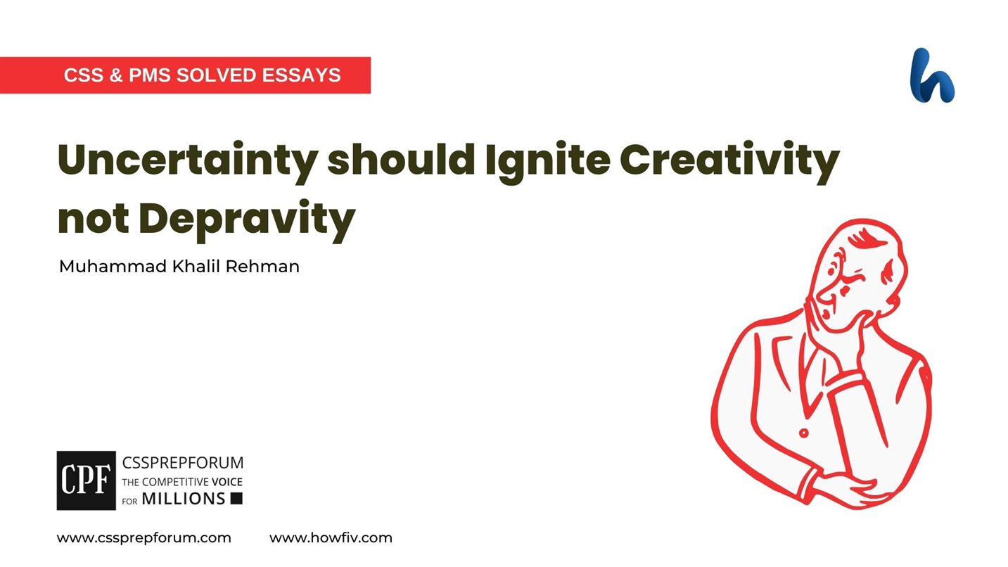 Uncertainty should Ignite Creativity not Depravity