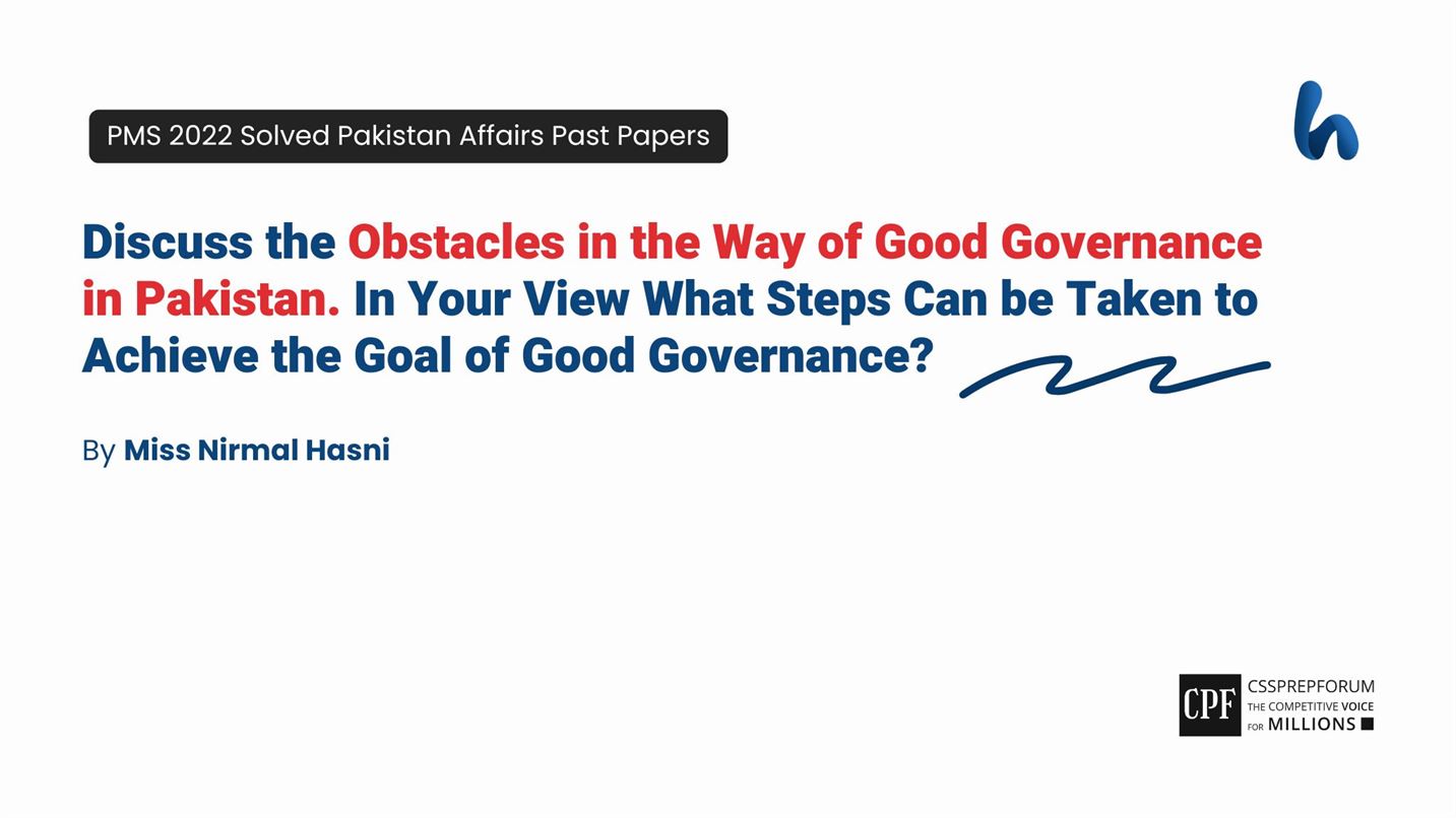 Discuss-the-Obstacles-in-the-Way-of-Good-Governance-in-Pakistan.-In-Your-View-What-Steps-Can-be-Taken-to-Achieve-the-Goal-of-Good-Governance