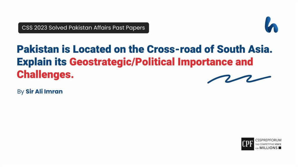 Pakistan-is-Located-on-the-Cross-road-of-South-Asia.-Explain-its-GeostrategicPolitical-Importance-and-Challenges