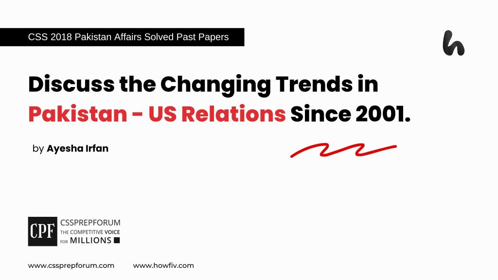 Discuss the Changing Trends in Pakistan - US Relations Since 2001.