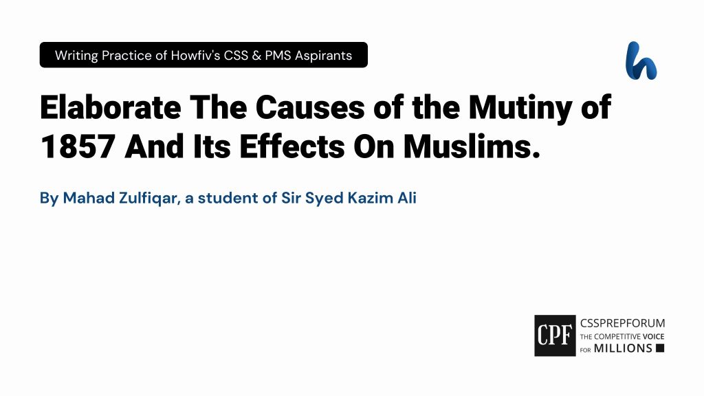 Elaborate The Causes of the Mutiny of 1857 And Its Effects On Muslims.