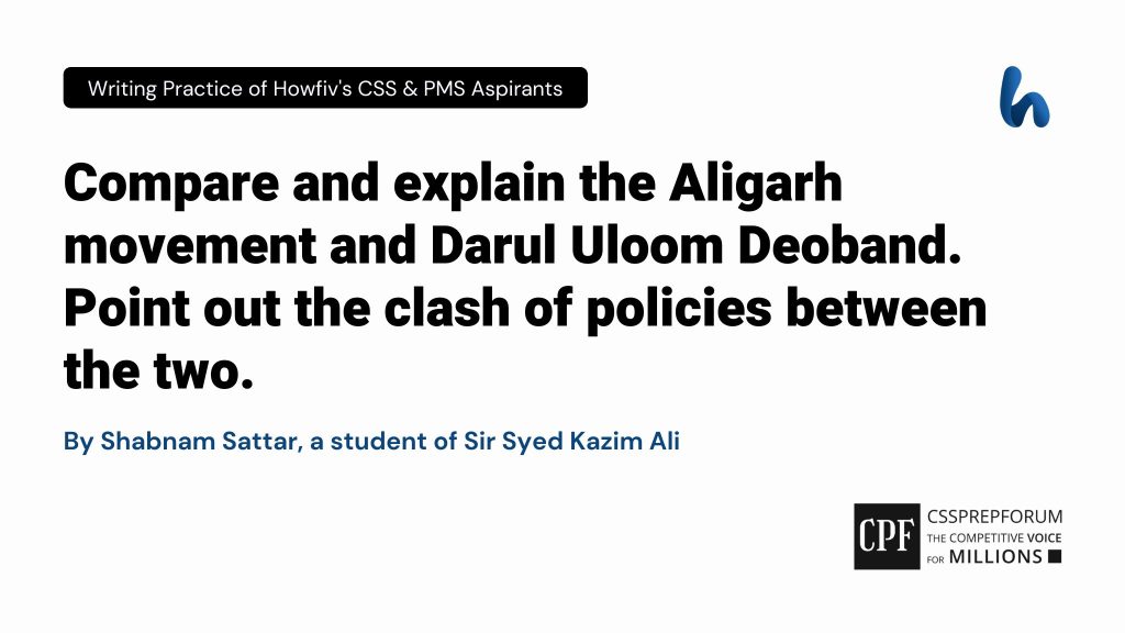 Compare and explain the Aligarh movement and Darul Uloom Deoband. Point out the clash of policies between the two