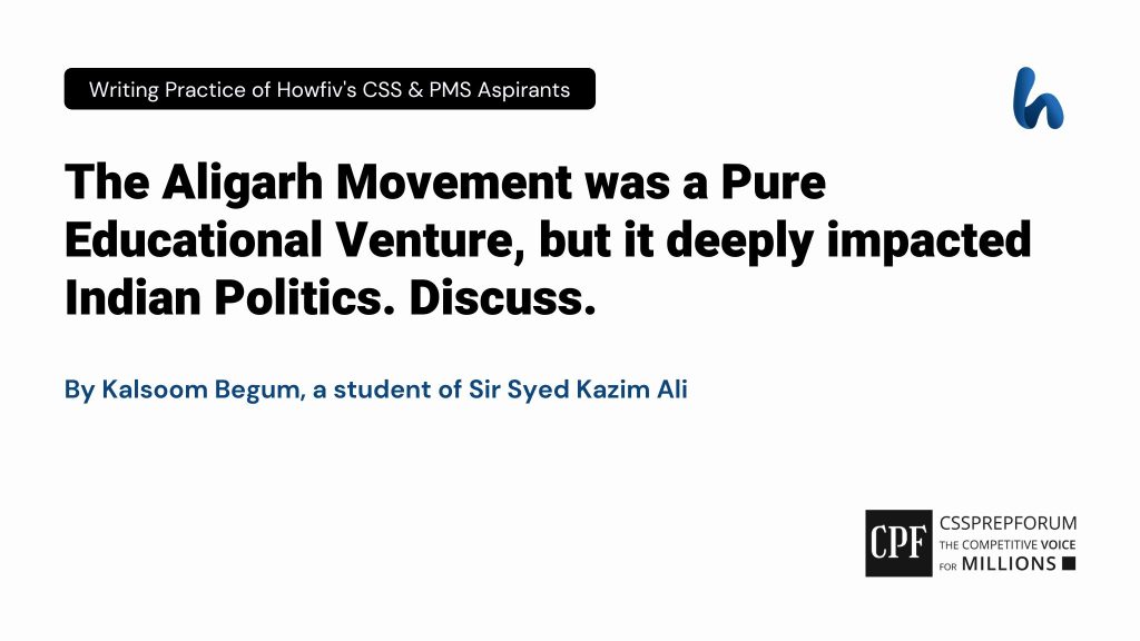 The Aligarh Movement was a Pure Educational Venture, but it deeply impacted Indian Politics. Discuss.