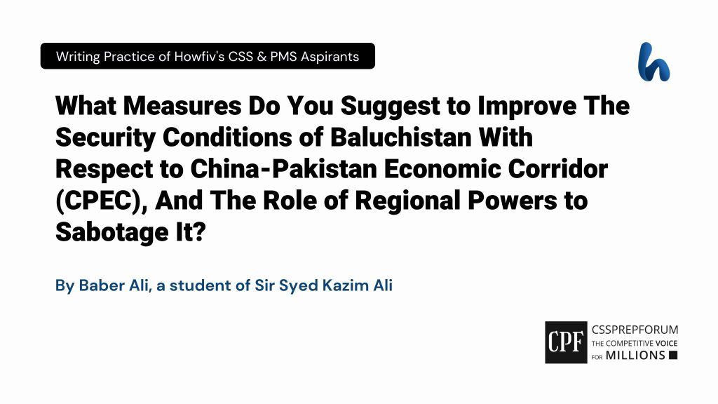 What Measures Do You Suggest to Improve The Security Conditions of Baluchistan With Respect to China-Pakistan Economic Corridor (CPEC), And The Role of Regional Powers to Sabotage It?
