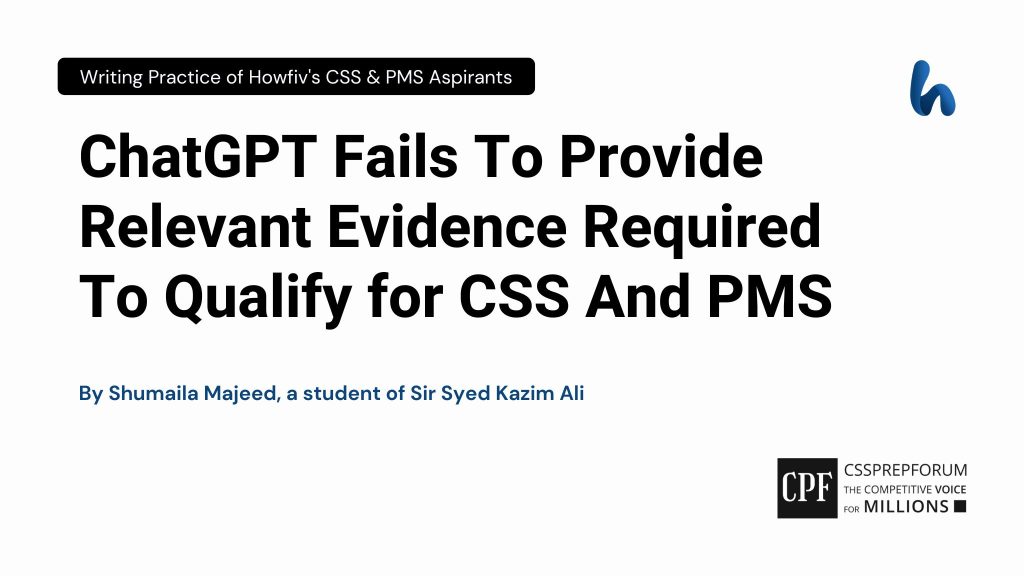 ChatGPT Fails To Provide Relevant Evidence Required To Qualify for CSS And PMS by Shumaila Majeed