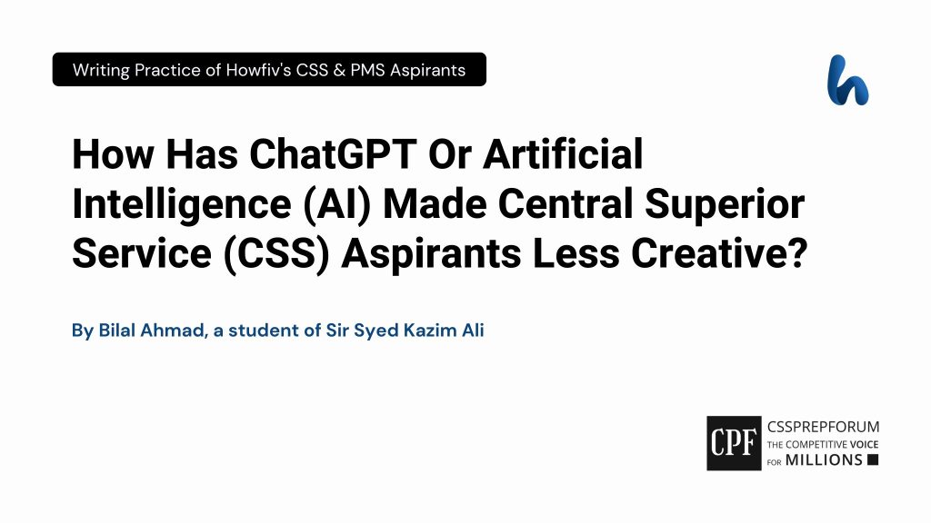 How Has ChatGPT Or Artificial Intelligence (AI) Made Central Superior Service (CSS) Aspirants Less Creative? By Bilal Ahmad