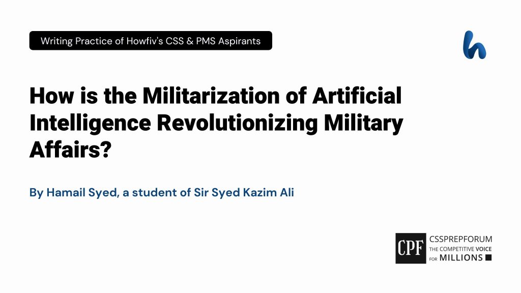 How is the Militarization of Artificial Intelligence Revolutionizing Military Affairs by Hamail Syed