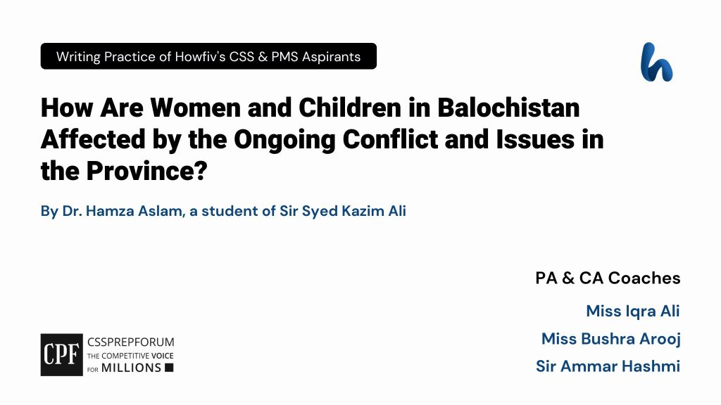 CSS Current Affairs article, "Impacts of Balochistan Conflict on Women and Children' is written by Hamza Aslam...