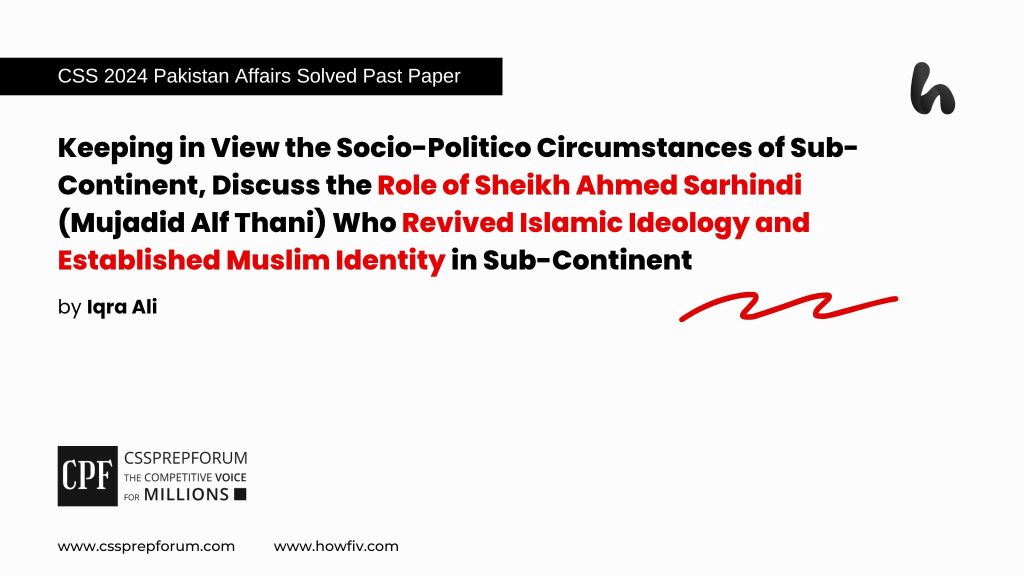 CSS 2024 Pakistan Affairs Past Paper Question, 'Keeping in View the Socio-Politico Circumstances of Sub-Continent, Discuss the Role of Sheikh Ahmed Sarhindi (Mujadid Alf Thani) Who Revived Islamic Ideology and Established Muslim Identity in Sub-Continent" is solved by Miss Iqra Ali, Pakistan's best Pakistan Affairs Coach...