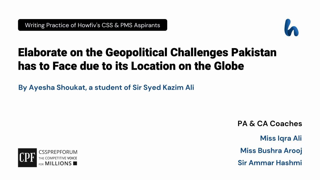 CSS Pakistan Affairs Article, :Geopolitical Challenges for Pakistan: is written by Ayesha Shoukat...