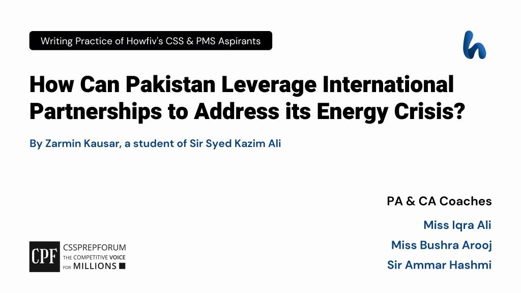 CSS Current Affairs Article, "International Prospects for Pakistan to Adress Energy Crisis" is written by Zarmin Kausar...